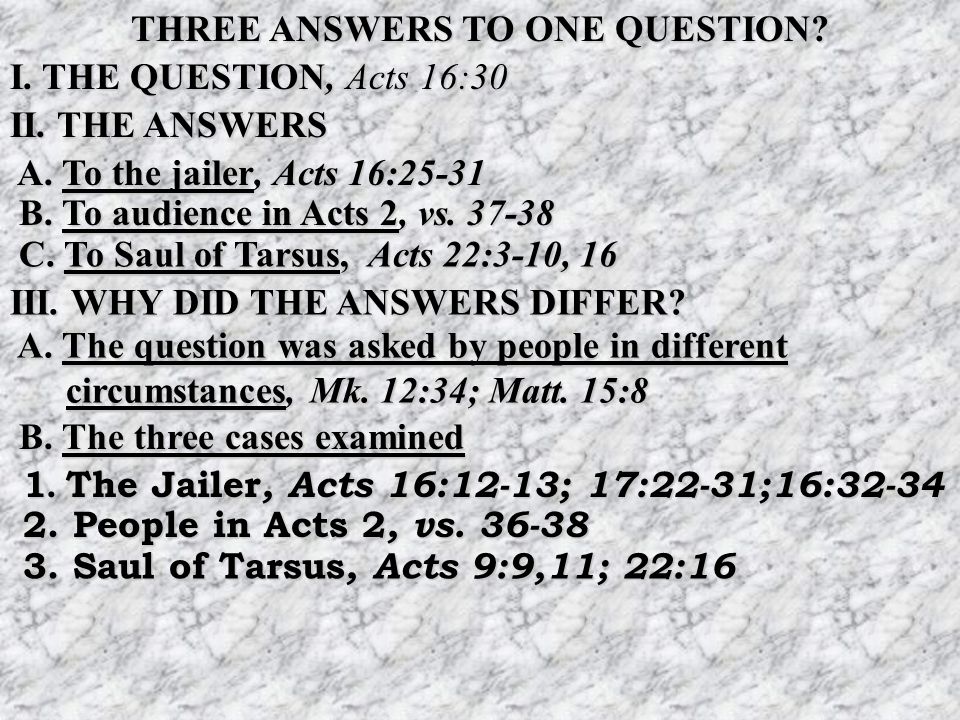 THREE ANSWERS TO ONE QUESTION. I. THE QUESTION, Acts 16:30 II.