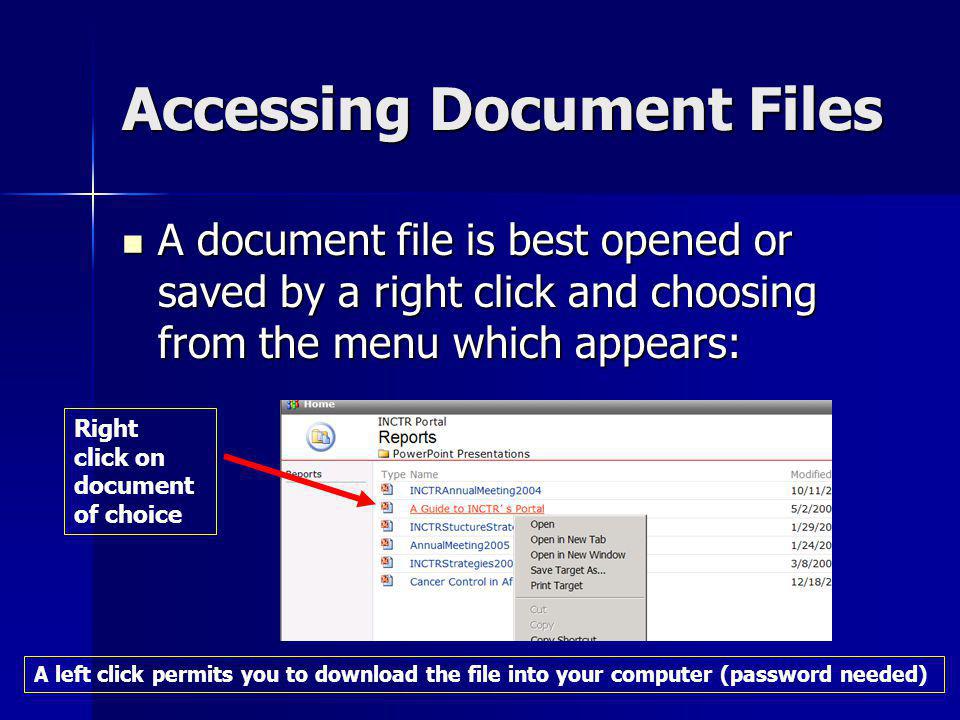 Accessing Document Files A document file is best opened or saved by a right click and choosing from the menu which appears: A document file is best opened or saved by a right click and choosing from the menu which appears: Right click on document of choice A left click permits you to download the file into your computer (password needed)