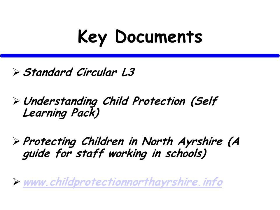 Key Documents Standard Circular L3 Understanding Child Protection (Self Learning Pack) Protecting Children in North Ayrshire (A guide for staff working in schools)