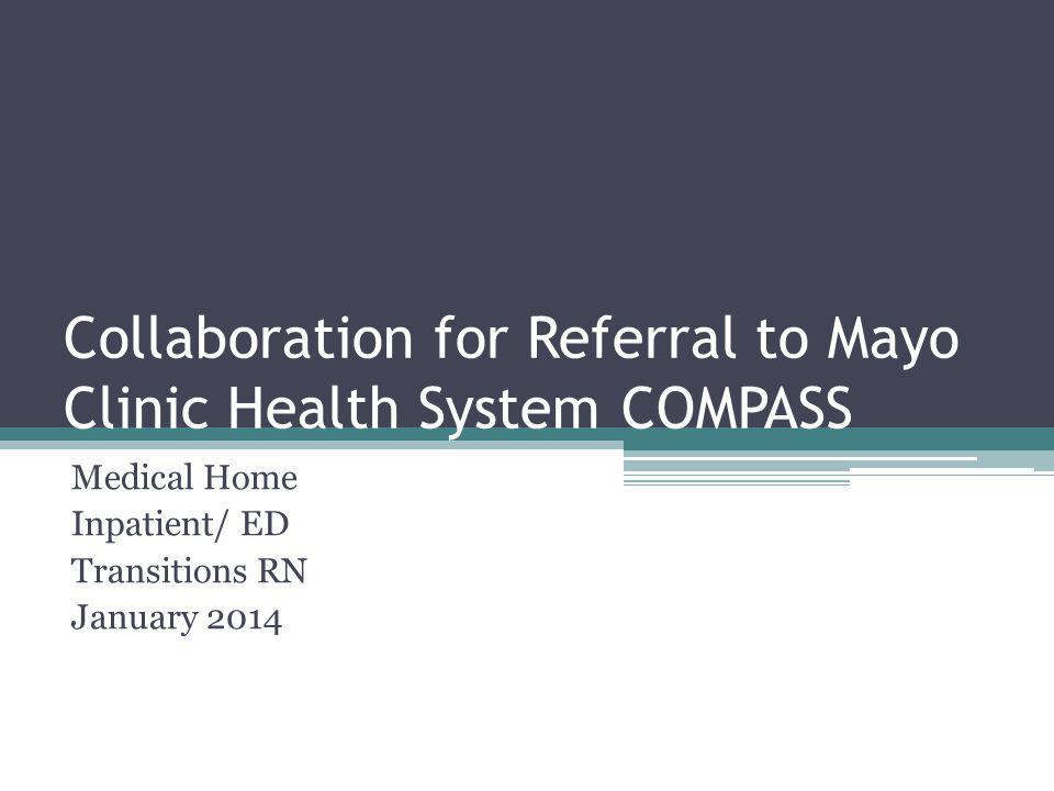 Collaboration for Referral to Mayo Clinic Health System COMPASS Medical Home Inpatient/ ED Transitions RN January 2014