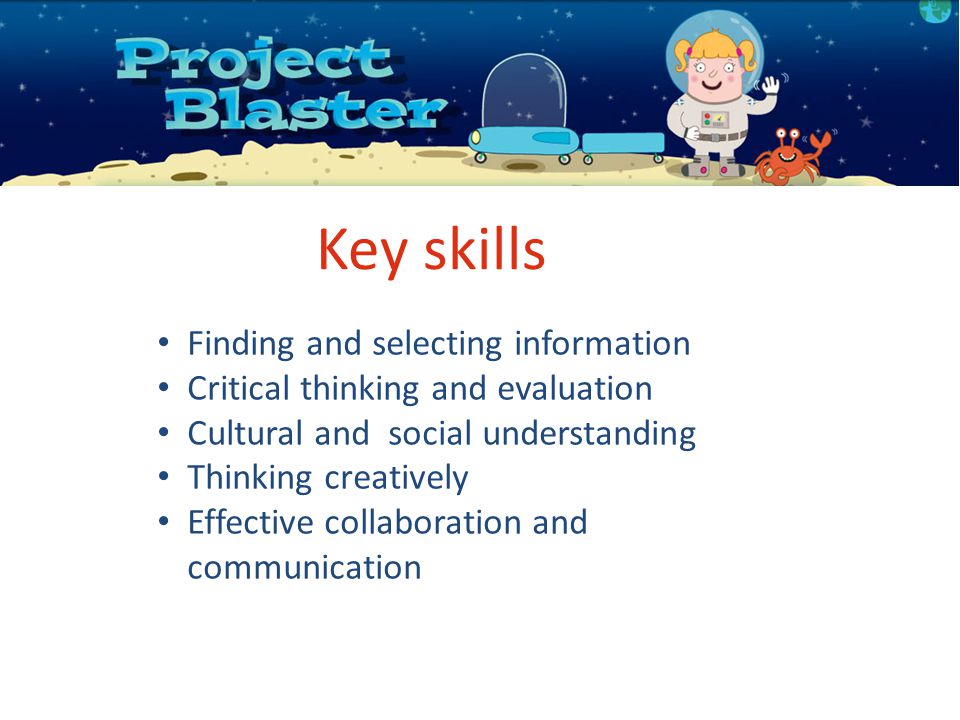 Key skills Finding and selecting information Critical thinking and evaluation Cultural and social understanding Thinking creatively Effective collaboration and communication