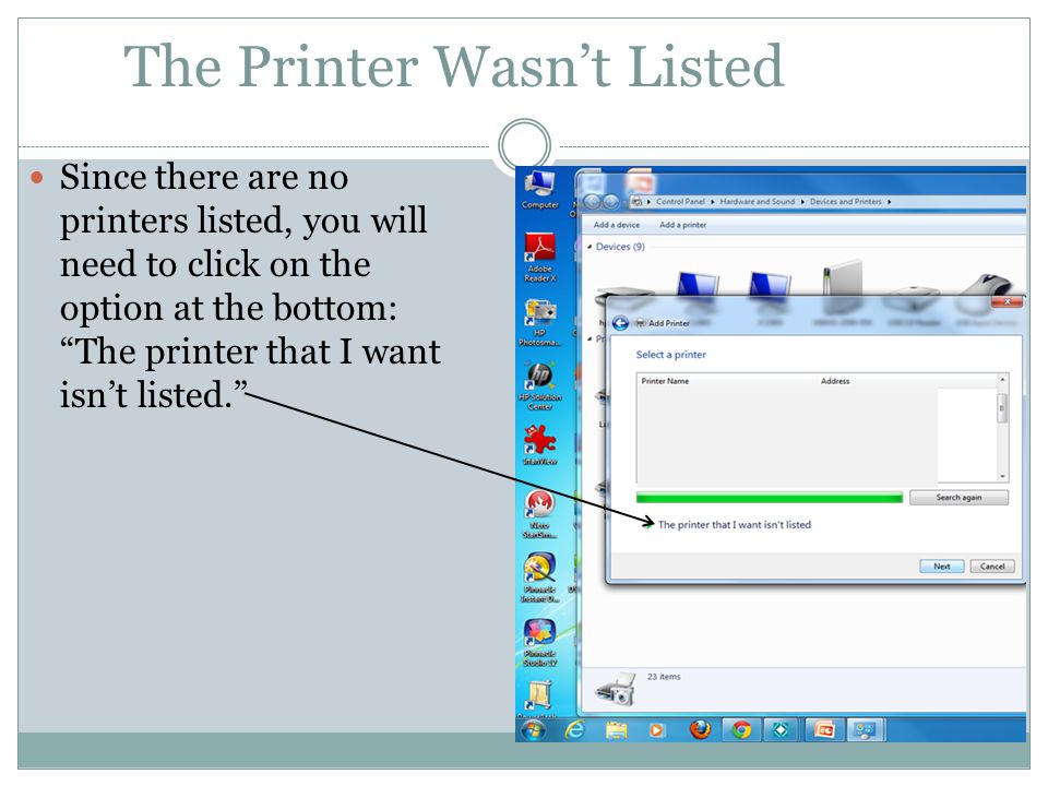 The Printer Wasnt Listed Since there are no printers listed, you will need to click on the option at the bottom: The printer that I want isnt listed.