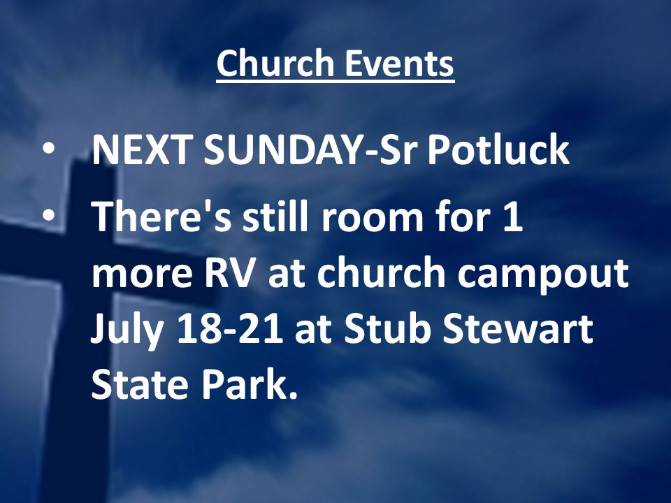 Church Events NEXT SUNDAY-Sr Potluck There s still room for 1 more RV at church campout July at Stub Stewart State Park.