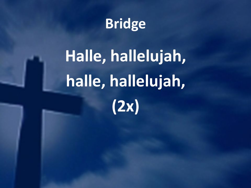 Bridge Halle, hallelujah, halle, hallelujah, (2x)