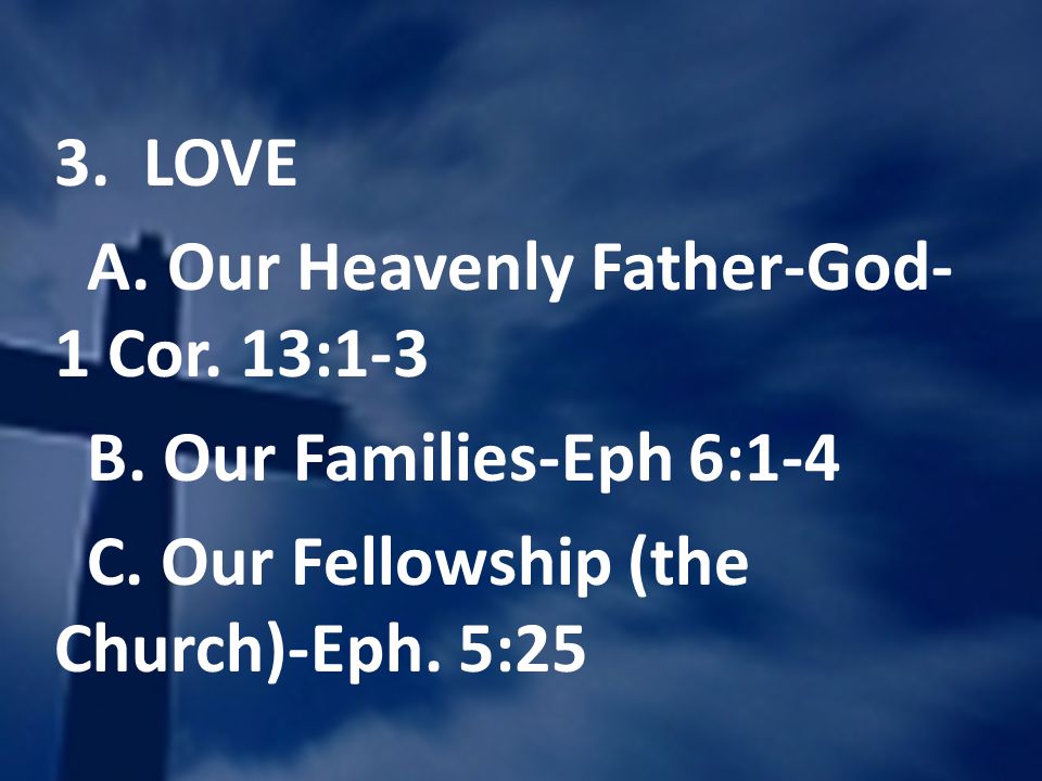 3. LOVE A. Our Heavenly Father-God- 1 Cor. 13:1-3 B.