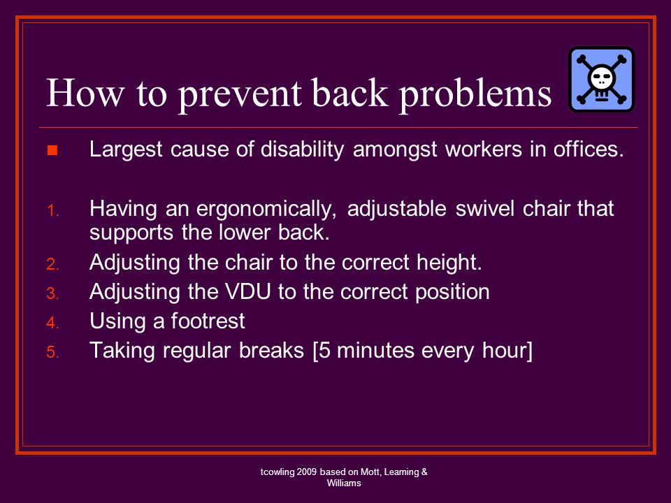 How to prevent back problems Largest cause of disability amongst workers in offices.