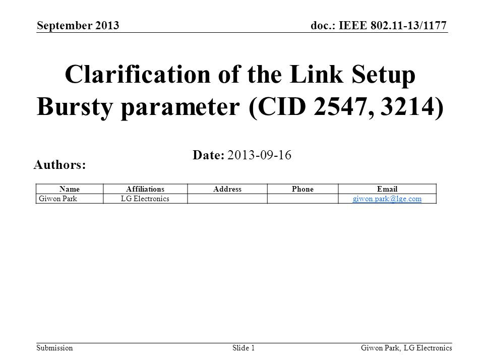 doc.: IEEE /1177 Submission September 2013 Giwon Park, LG ElectronicsSlide 1 Clarification of the Link Setup Bursty parameter (CID 2547, 3214) Date: Authors: NameAffiliationsAddressPhone Giwon ParkLG