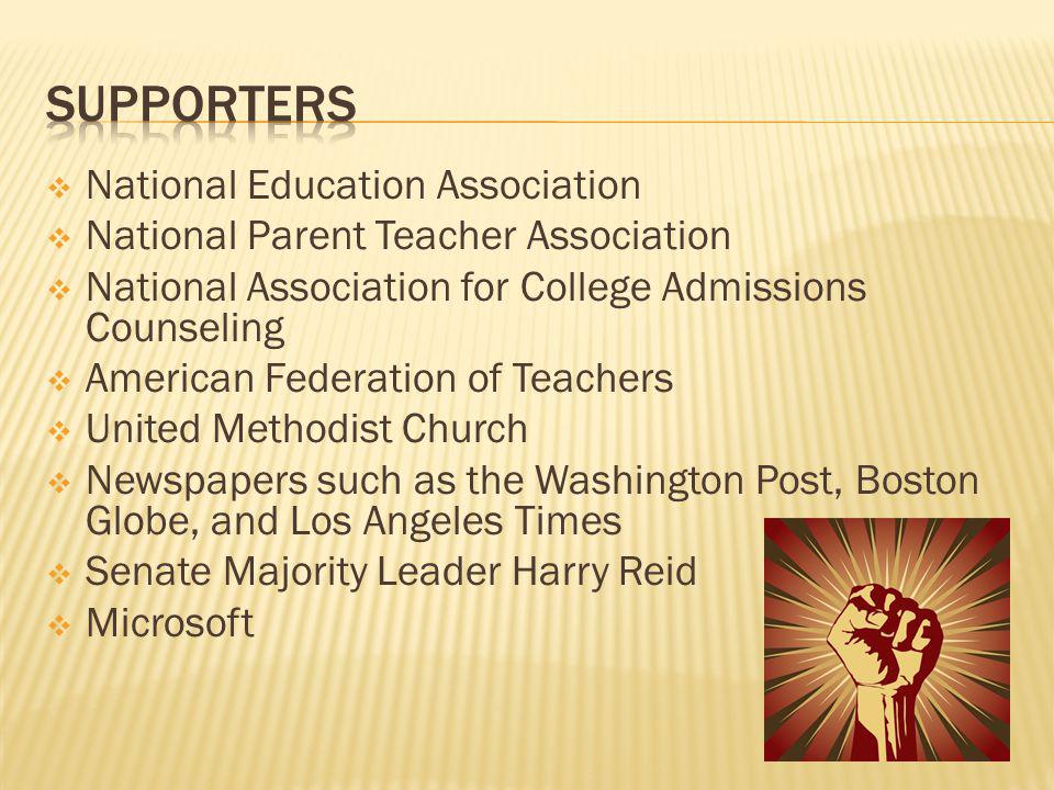National Education Association National Parent Teacher Association National Association for College Admissions Counseling American Federation of Teachers United Methodist Church Newspapers such as the Washington Post, Boston Globe, and Los Angeles Times Senate Majority Leader Harry Reid Microsoft