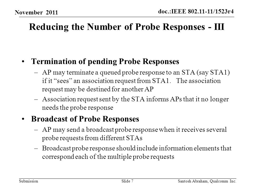 doc.:IEEE /1523r4 Submission November 2011 Reducing the Number of Probe Responses - III Termination of pending Probe Responses –AP may terminate a queued probe response to an STA (say STA1) if it sees an association request from STA1.