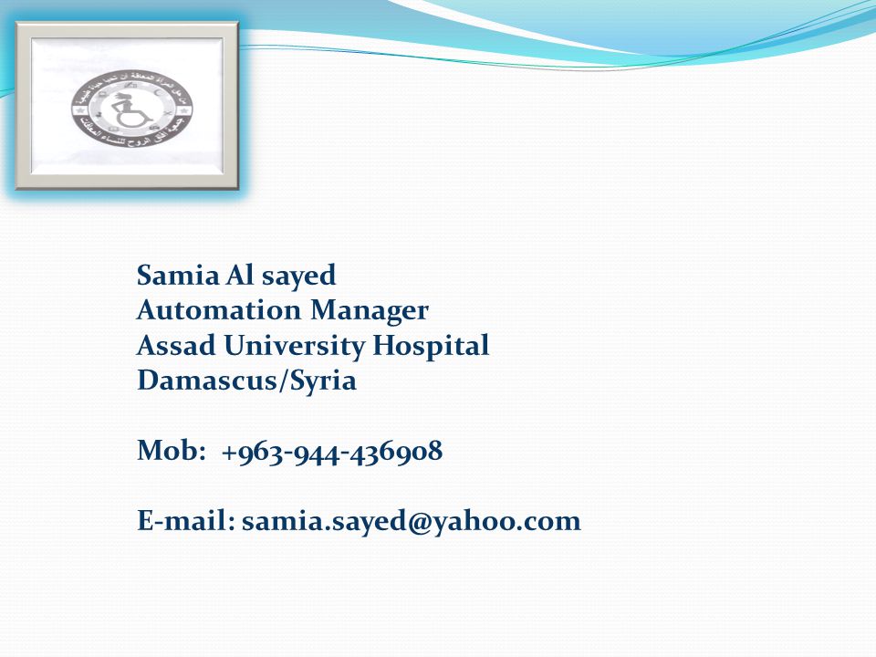 Samia Al sayed Automation Manager Assad University Hospital Damascus/Syria Mob: