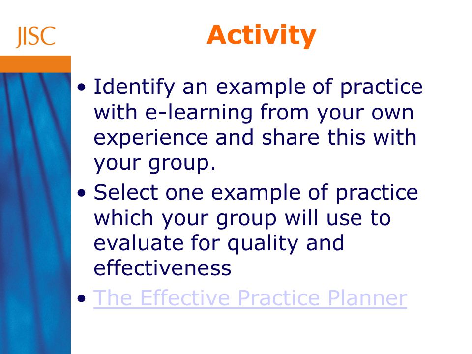 Activity Identify an example of practice with e-learning from your own experience and share this with your group.