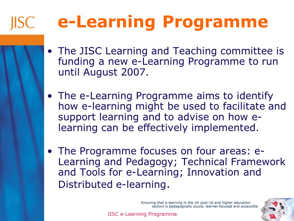 e-Learning Programme The JISC Learning and Teaching committee is funding a new e-Learning Programme to run until August 2007.