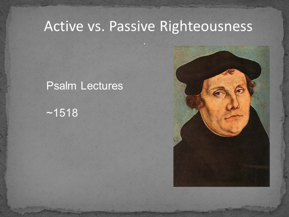 . Active vs. Passive Righteousness Psalm Lectures ~1518