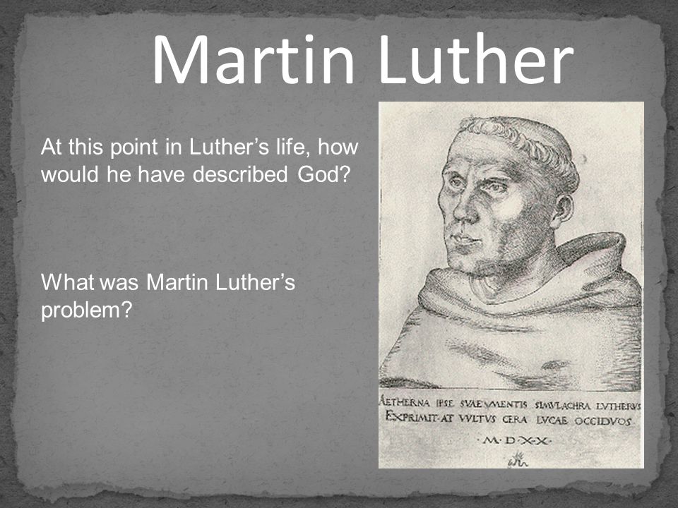 At this point in Luthers life, how would he have described God What was Martin Luthers problem