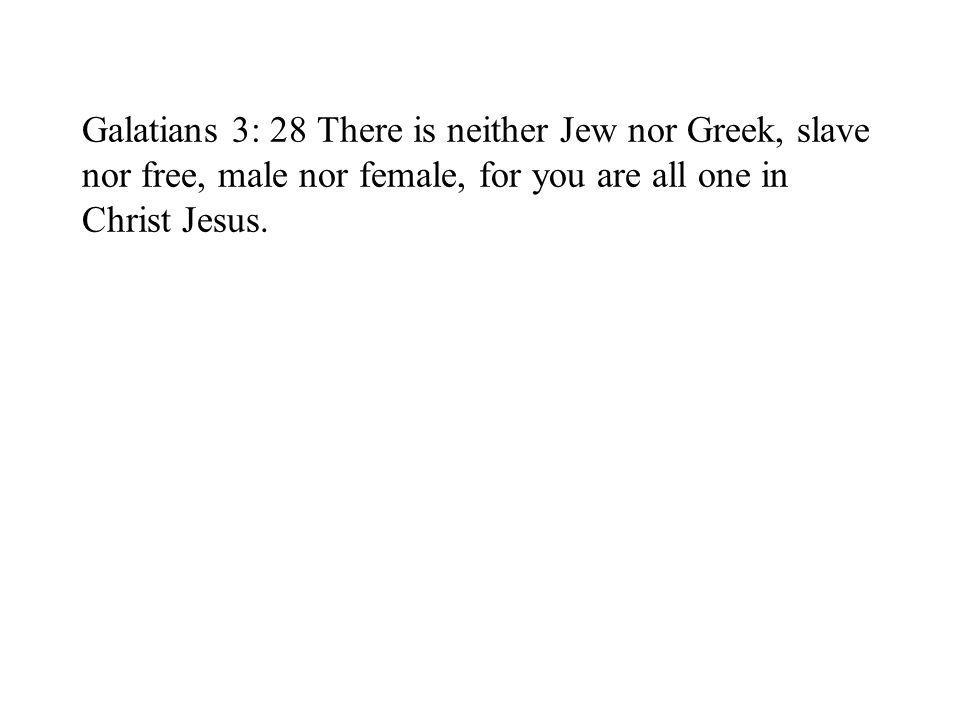 Galatians 3: 28 There is neither Jew nor Greek, slave nor free, male nor female, for you are all one in Christ Jesus.