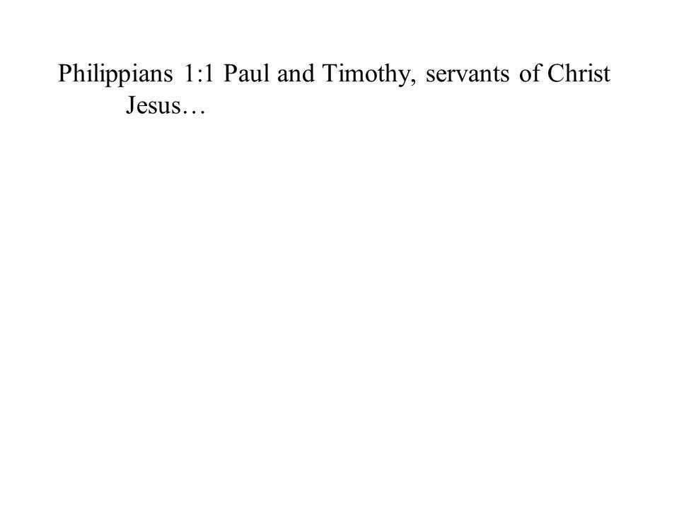 Philippians 1:1 Paul and Timothy, servants of Christ Jesus…