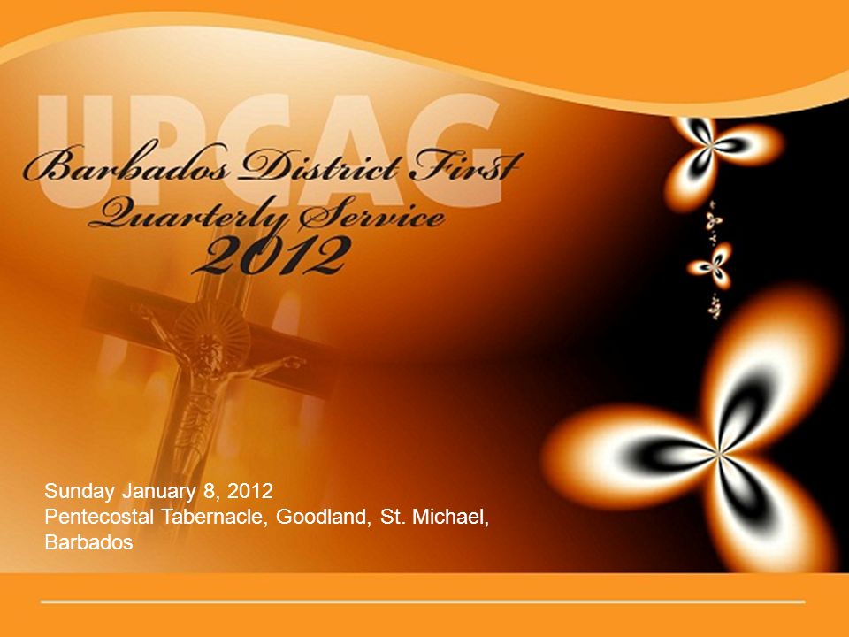Sunday January 8, 2012 Pentecostal Tabernacle, Goodland, St. Michael, Barbados