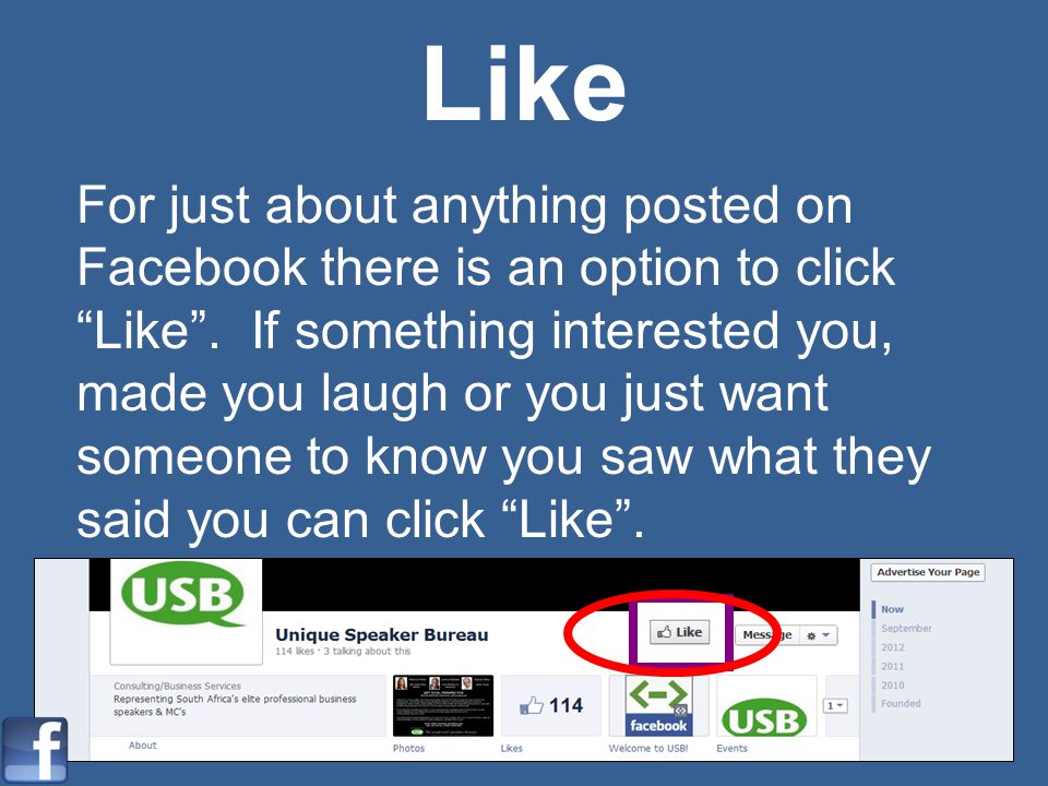 Like For just about anything posted on Facebook there is an option to click Like.