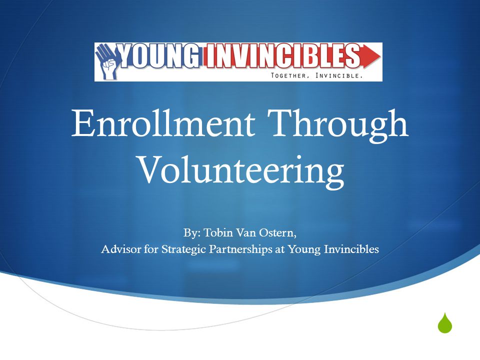 Enrollment Through Volunteering By: Tobin Van Ostern, Advisor for Strategic Partnerships at Young Invincibles