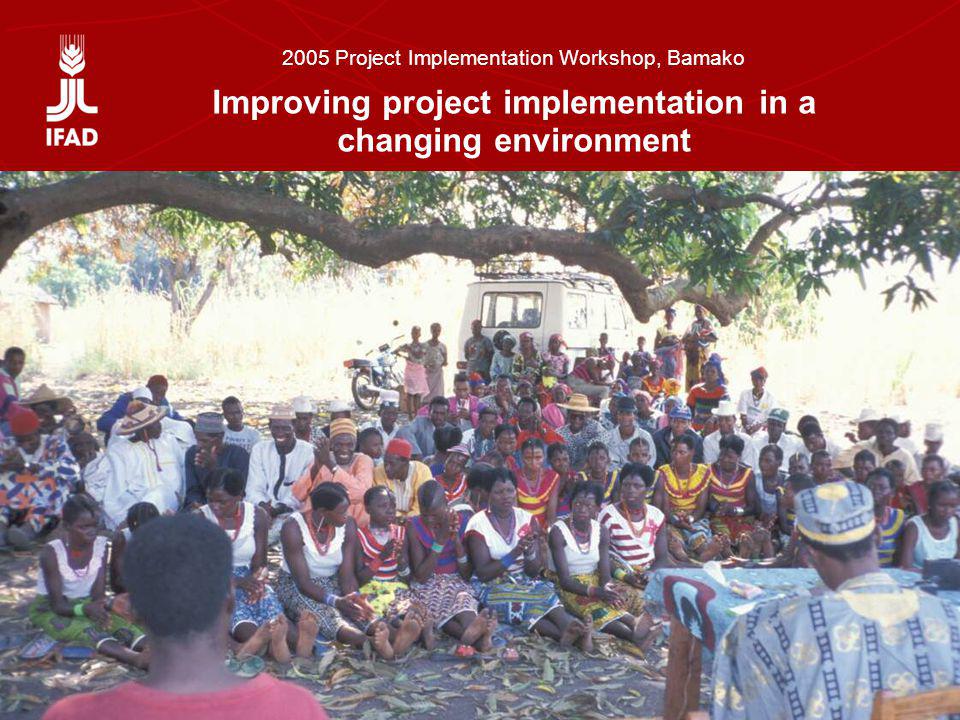 Setting the scene: Improving project implementation in a changing environment 2005 Project Implementation Workshop, Bamako Improving project implementation in a changing environment