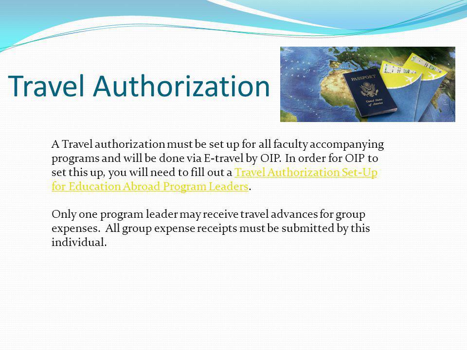 Travel Authorization A Travel authorization must be set up for all faculty accompanying programs and will be done via E-travel by OIP.