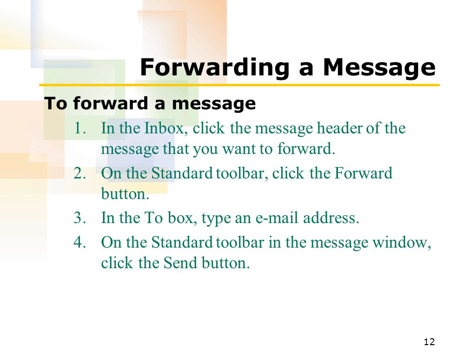 12 Forwarding a Message To forward a message 1.In the Inbox, click the message header of the message that you want to forward.