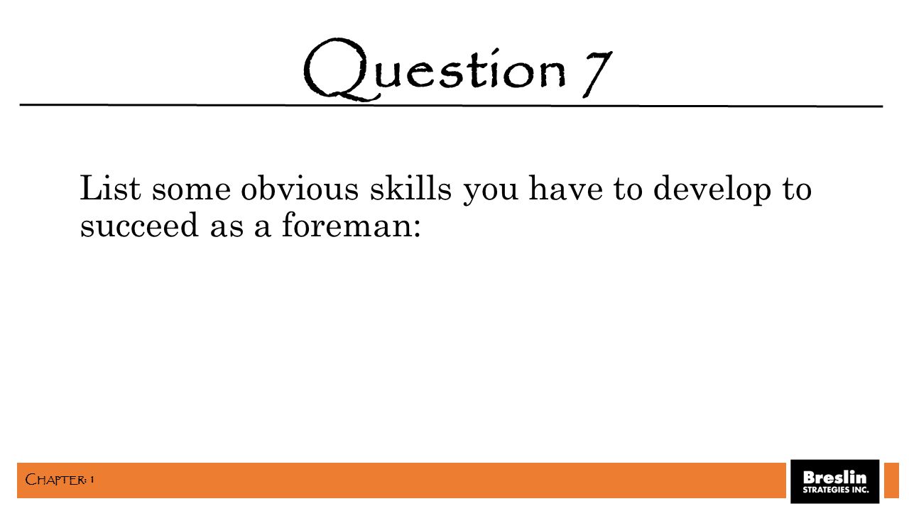 List some obvious skills you have to develop to succeed as a foreman: Question 7 C HAPTER : 1