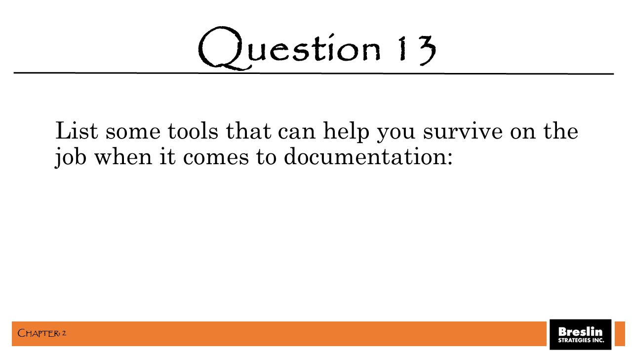 List some tools that can help you survive on the job when it comes to documentation: Question 13 C HAPTER : 2