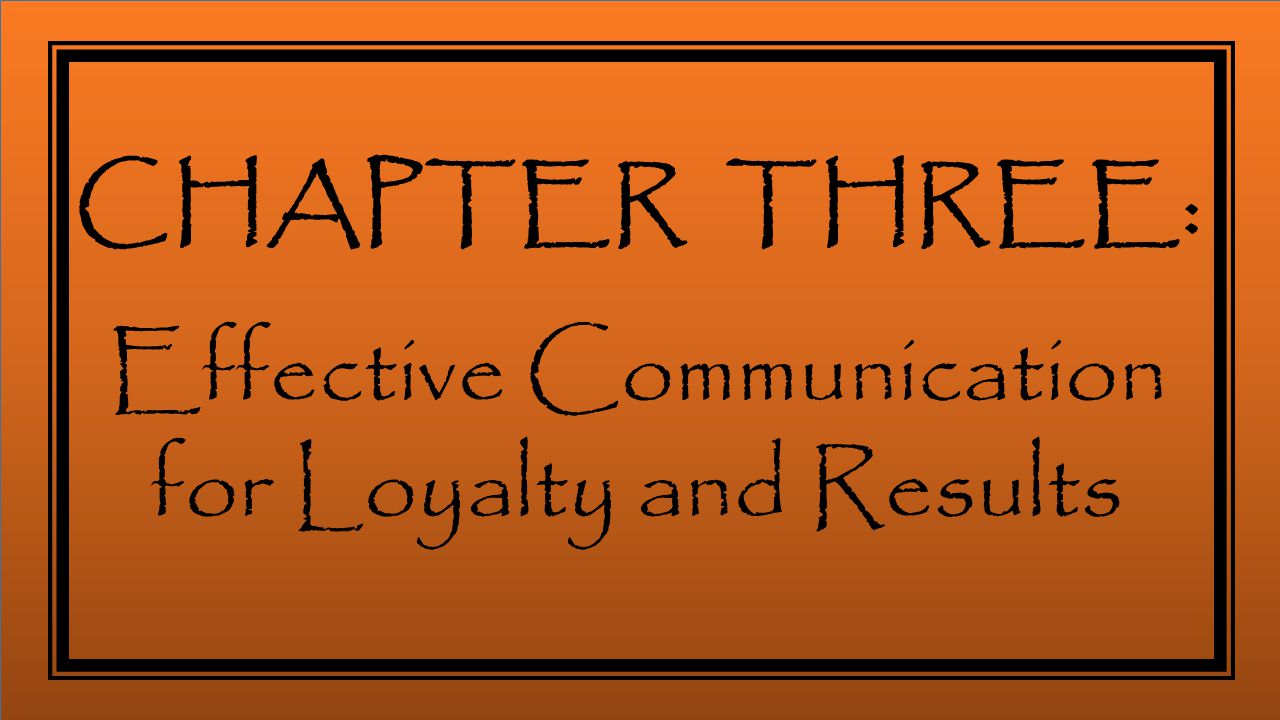CHAPTER THREE: Effective Communication for Loyalty and Results