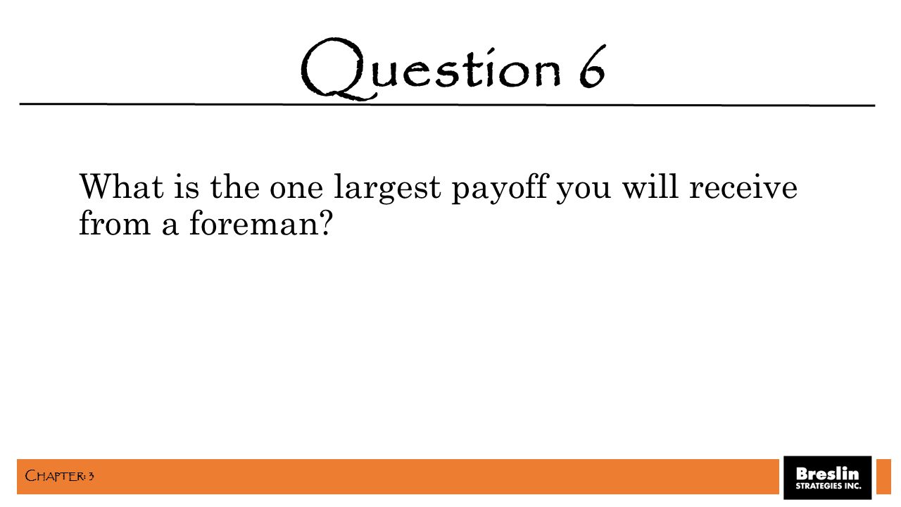 What is the one largest payoff you will receive from a foreman Question 6 C HAPTER : 3