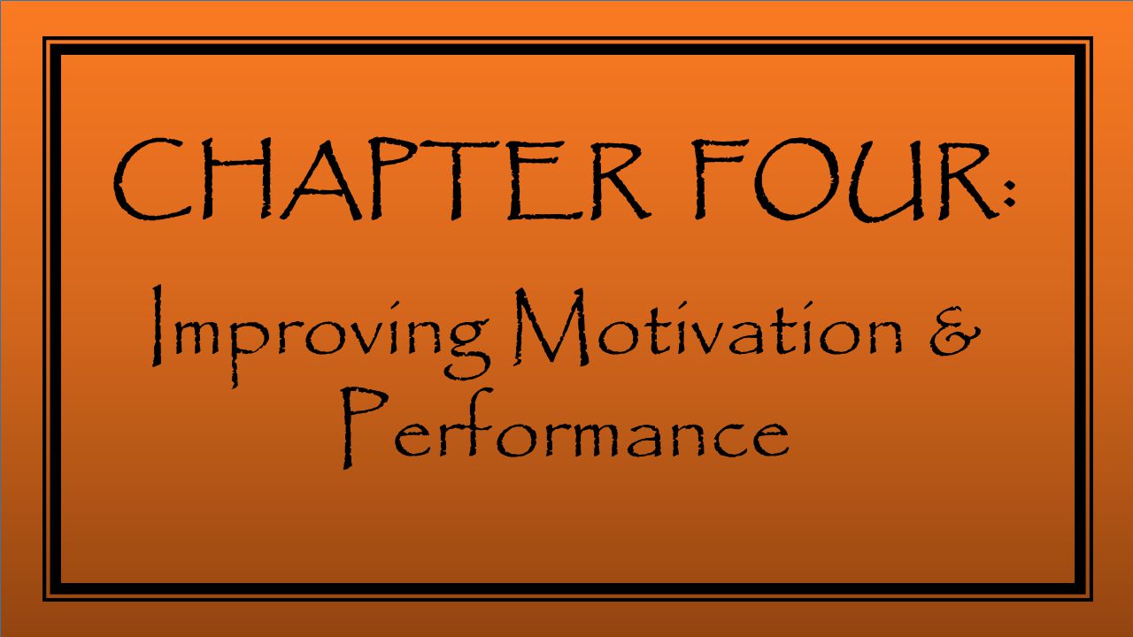 CHAPTER FOUR: Improving Motivation & Performance
