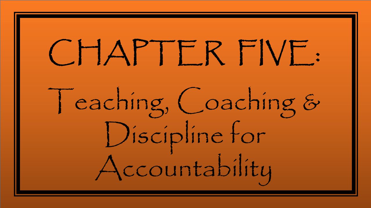 CHAPTER FIVE: Teaching, Coaching & Discipline for Accountability