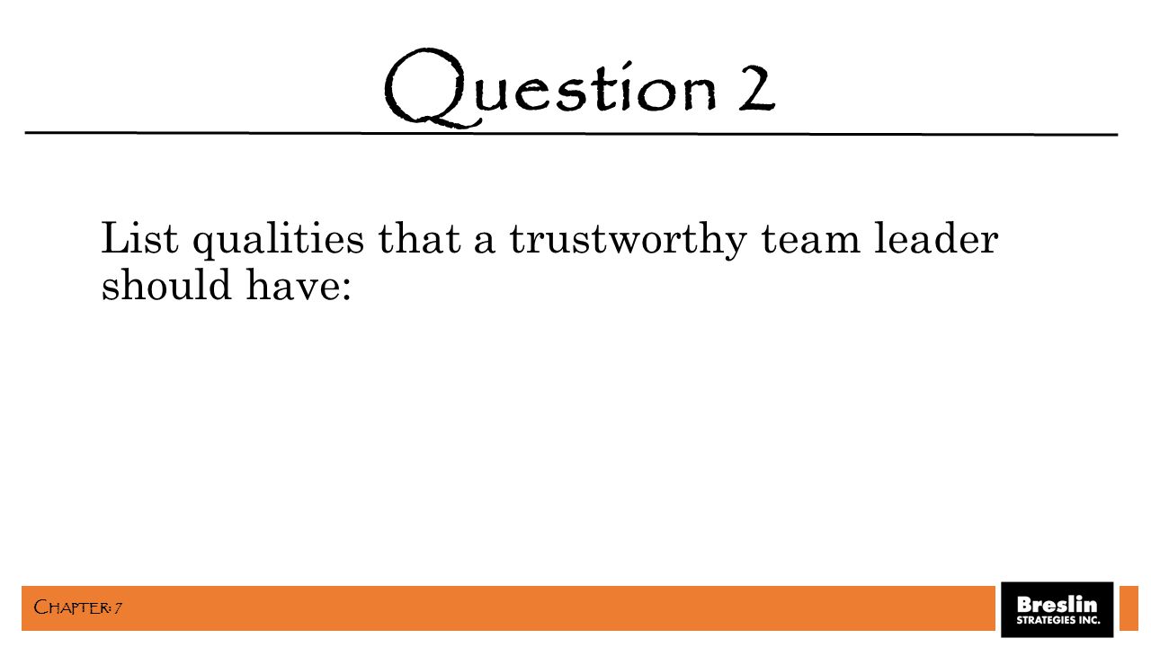 List qualities that a trustworthy team leader should have: Question 2 C HAPTER : 7