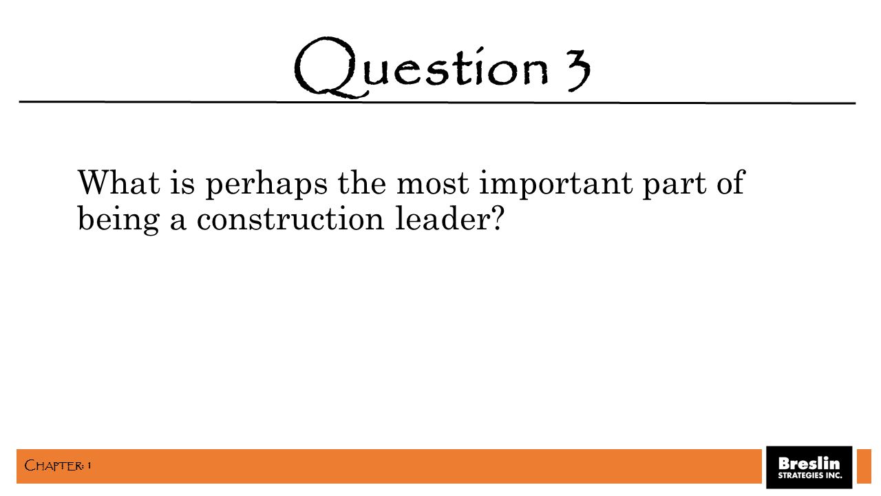 What is perhaps the most important part of being a construction leader Question 3 C HAPTER : 1