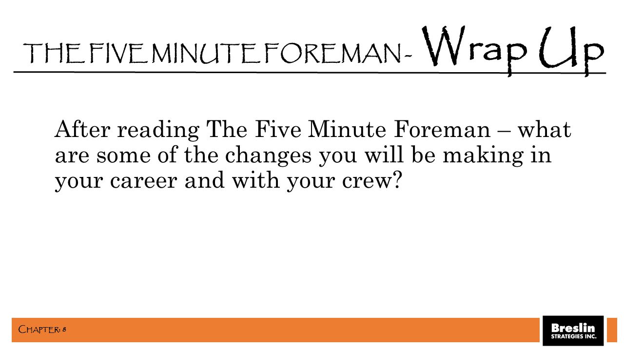 After reading The Five Minute Foreman – what are some of the changes you will be making in your career and with your crew.