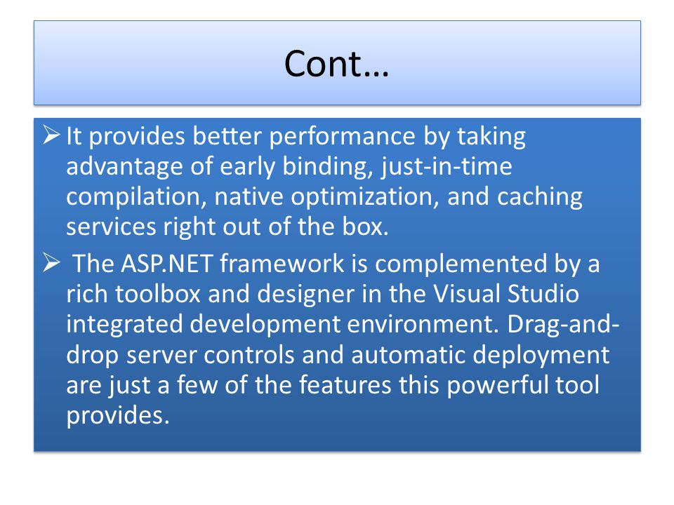 Cont… It provides better performance by taking advantage of early binding, just-in-time compilation, native optimization, and caching services right out of the box.