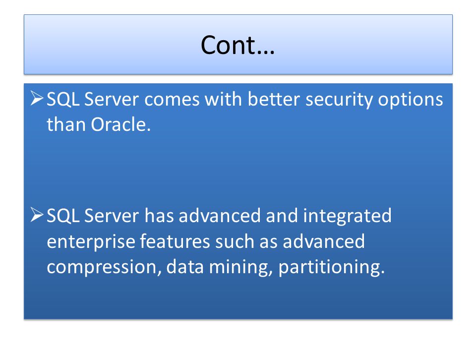 Cont… SQL Server comes with better security options than Oracle.