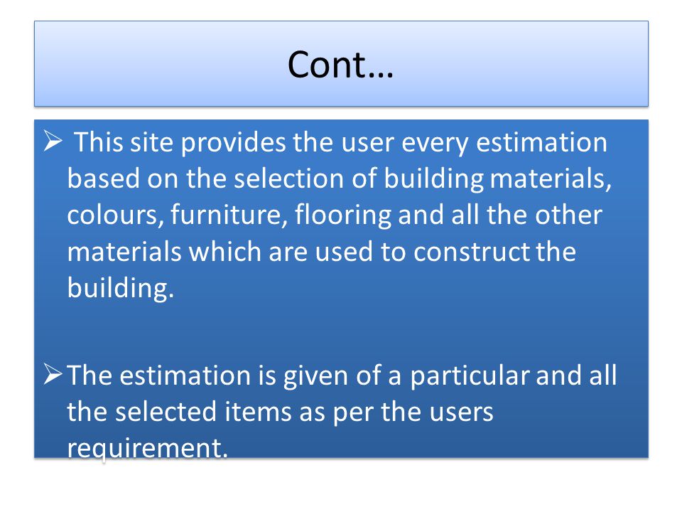 Cont… This site provides the user every estimation based on the selection of building materials, colours, furniture, flooring and all the other materials which are used to construct the building.