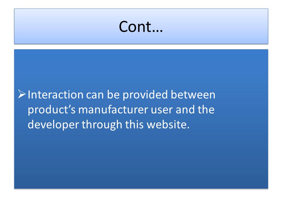 Cont… Interaction can be provided between products manufacturer user and the developer through this website.
