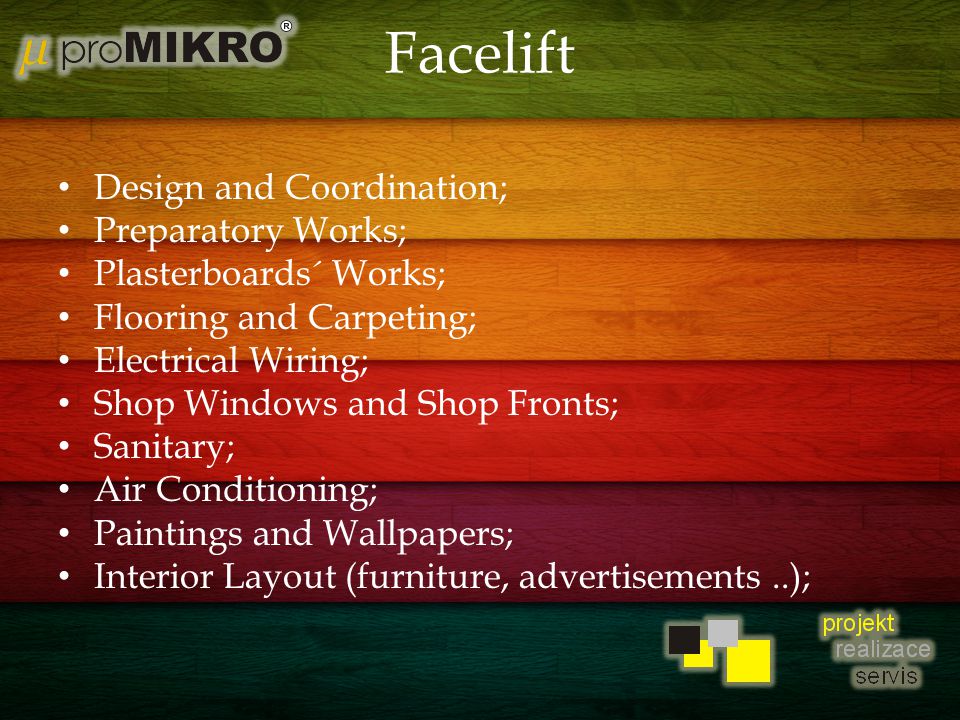 Facelift Design and Coordination; Preparatory Works; Plasterboards´ Works; Flooring and Carpeting; Electrical Wiring; Shop Windows and Shop Fronts; Sanitary; Air Conditioning; Paintings and Wallpapers; Interior Layout (furniture, advertisements..);