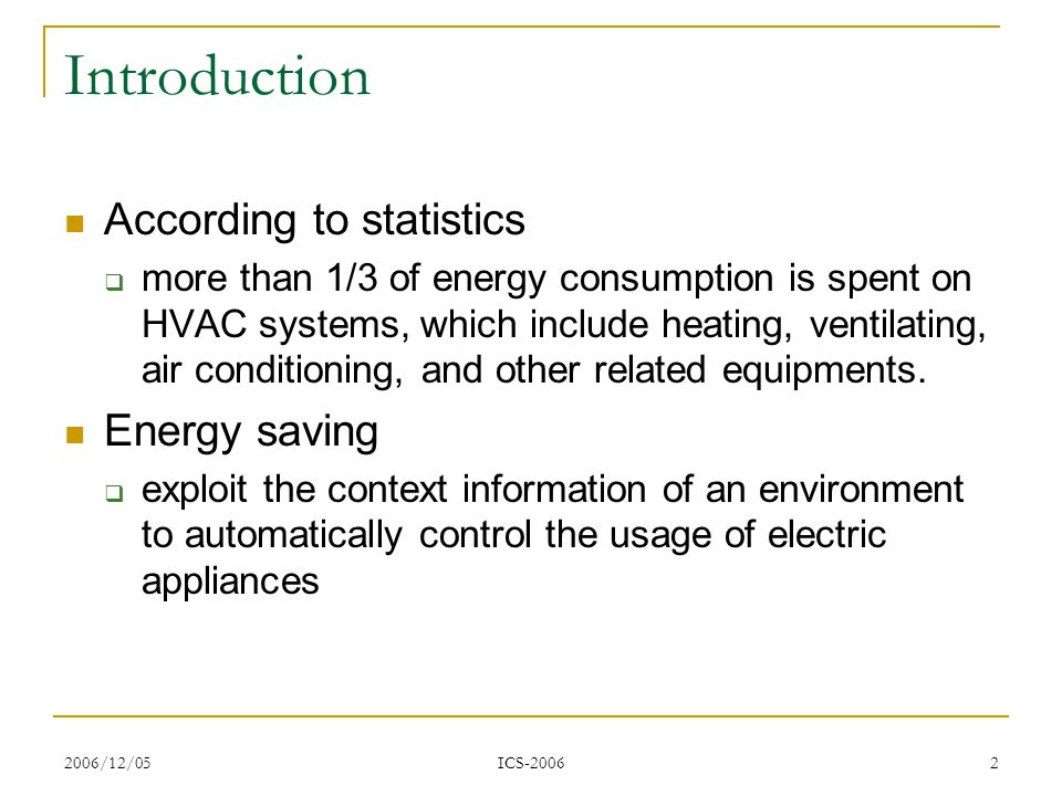 2006/12/05 ICS Introduction According to statistics more than 1/3 of energy consumption is spent on HVAC systems, which include heating, ventilating, air conditioning, and other related equipments.