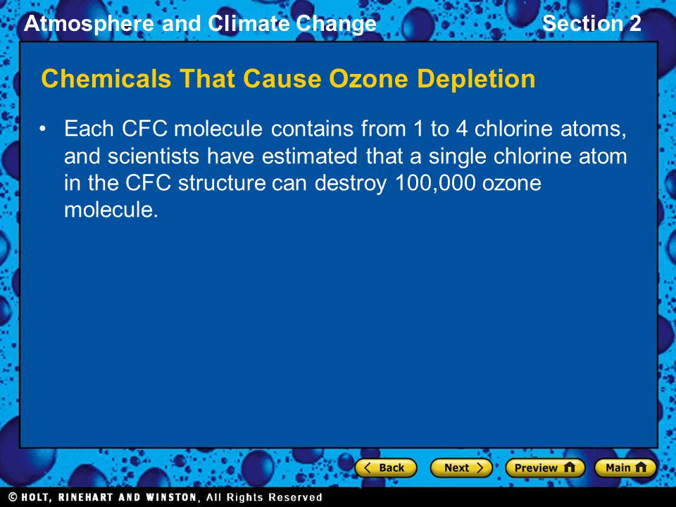 Atmosphere and Climate ChangeSection 2 Each CFC molecule contains from 1 to 4 chlorine atoms, and scientists have estimated that a single chlorine atom in the CFC structure can destroy 100,000 ozone molecule.
