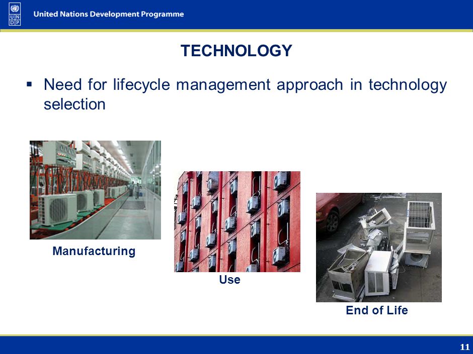 11 TECHNOLOGY Need for lifecycle management approach in technology selection Manufacturing Use End of Life