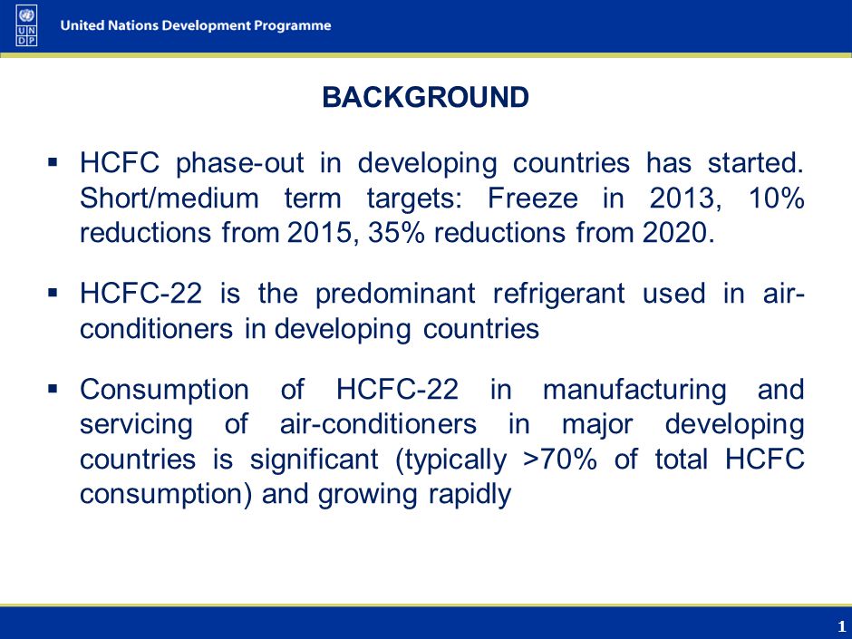 1 BACKGROUND HCFC phase-out in developing countries has started.