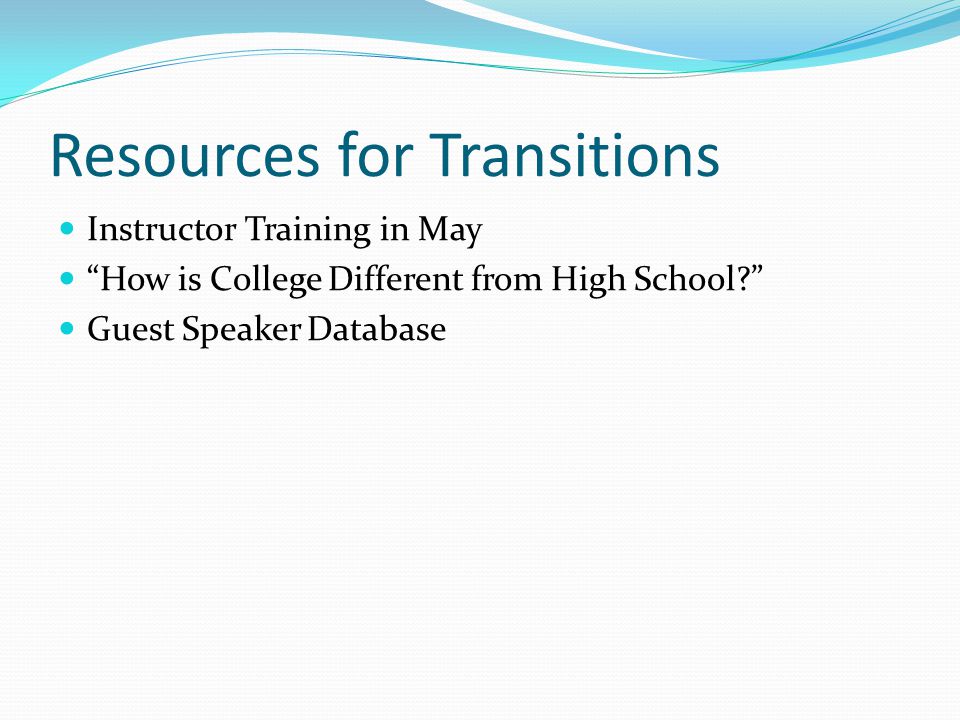 Resources for Transitions Instructor Training in May How is College Different from High School.