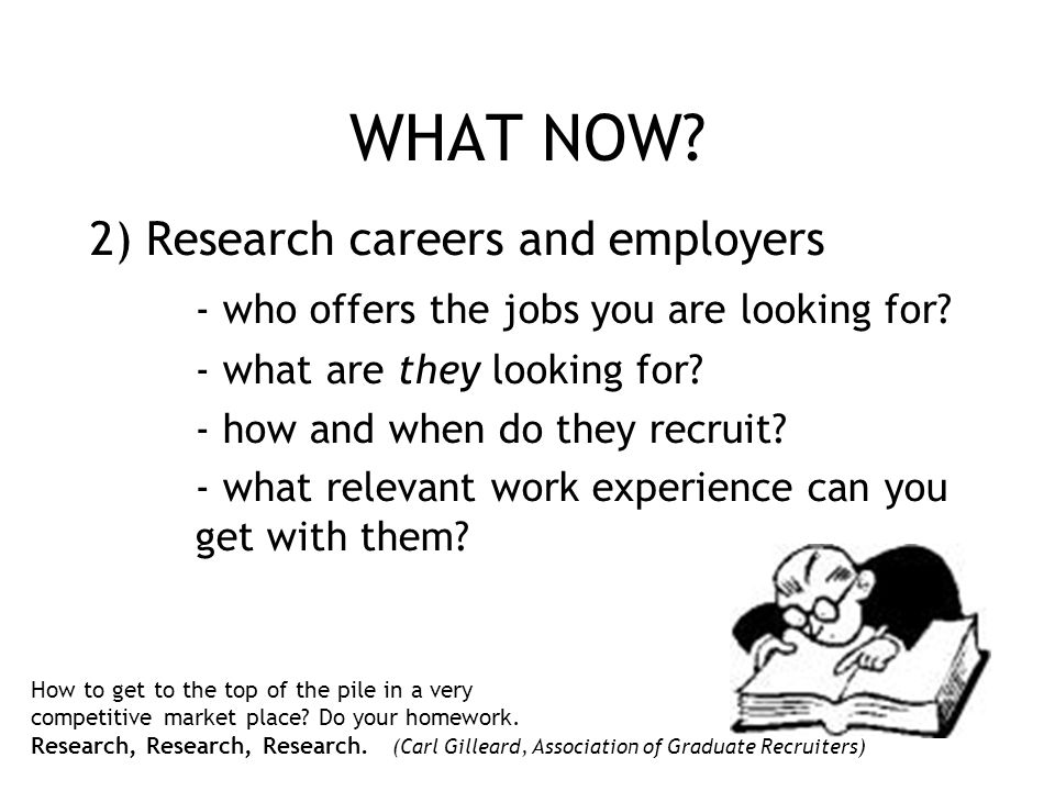 WHAT NOW. 2) Research careers and employers - who offers the jobs you are looking for.