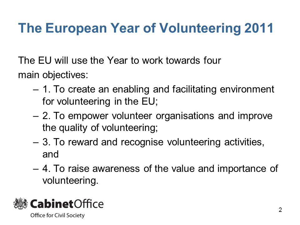 The European Year of Volunteering 2011 The EU will use the Year to work towards four main objectives: –1.