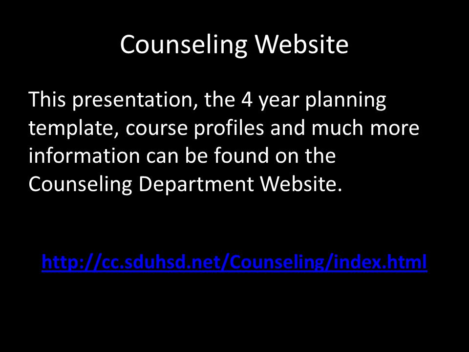Counseling Website This presentation, the 4 year planning template, course profiles and much more information can be found on the Counseling Department Website.
