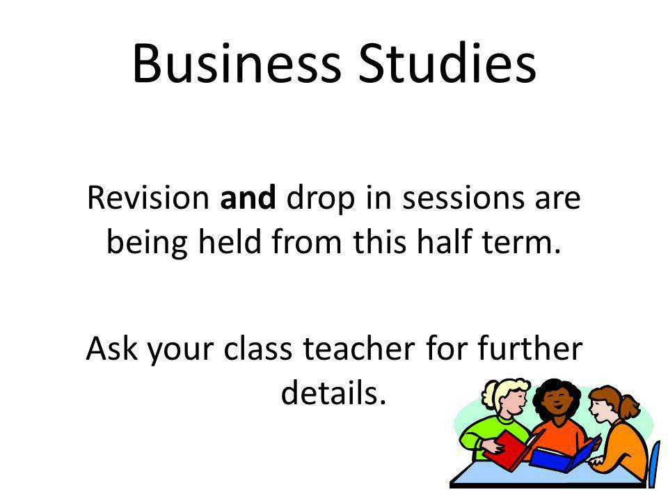 Business Studies Revision and drop in sessions are being held from this half term.