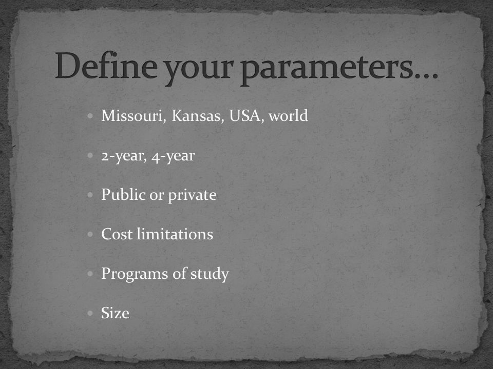 Missouri, Kansas, USA, world 2-year, 4-year Public or private Cost limitations Programs of study Size